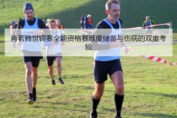 肖若腾世锦赛全能资格赛难度储备与伤病的双重考验